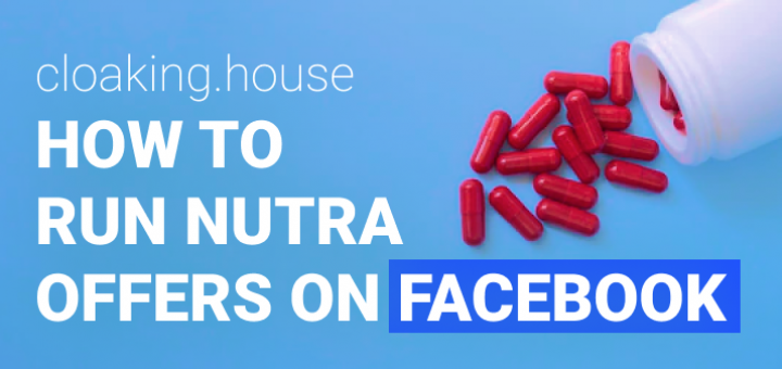 The ultimate guide to run Nutra offers with Facebook